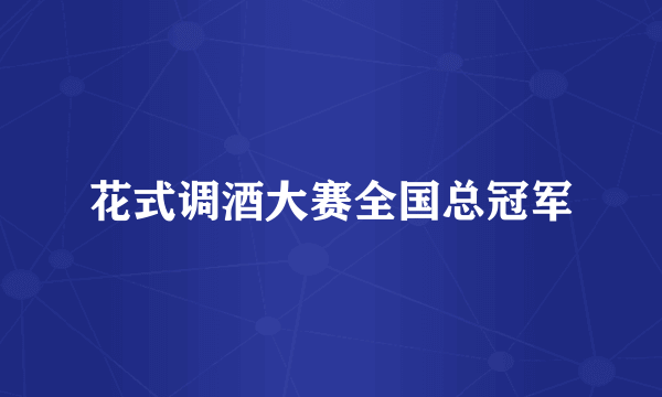 花式调酒大赛全国总冠军