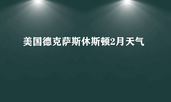 美国德克萨斯休斯顿2月天气