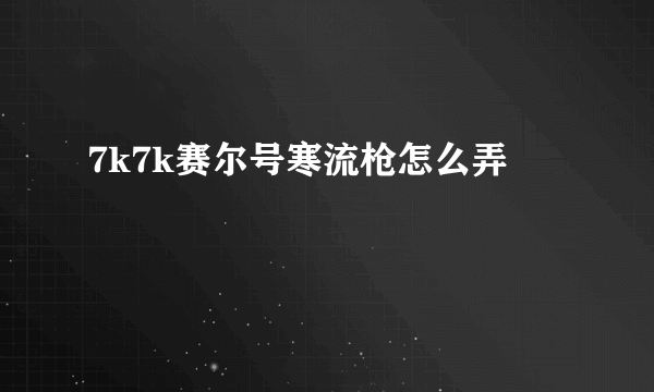 7k7k赛尔号寒流枪怎么弄