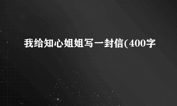 我给知心姐姐写一封信(400字