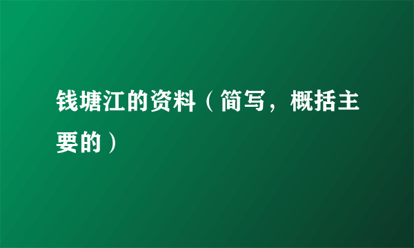 钱塘江的资料（简写，概括主要的）