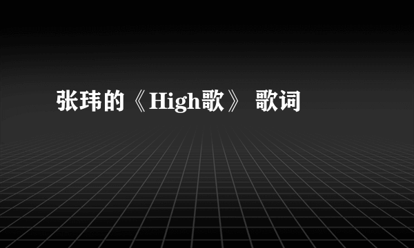 张玮的《High歌》 歌词