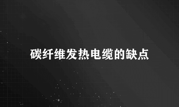 碳纤维发热电缆的缺点