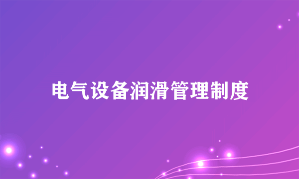 电气设备润滑管理制度