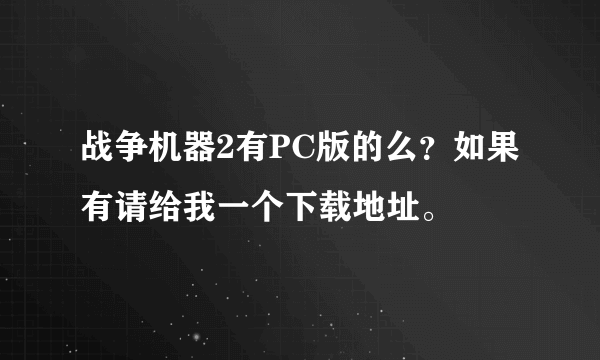 战争机器2有PC版的么？如果有请给我一个下载地址。