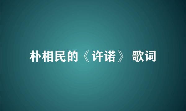 朴相民的《许诺》 歌词