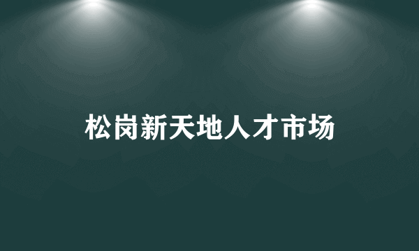 松岗新天地人才市场