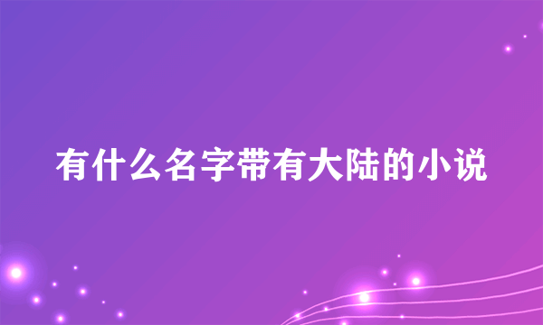 有什么名字带有大陆的小说