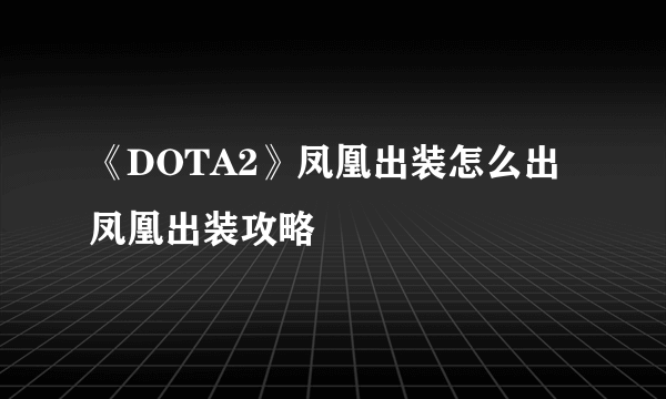 《DOTA2》凤凰出装怎么出 凤凰出装攻略