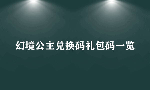 幻境公主兑换码礼包码一览