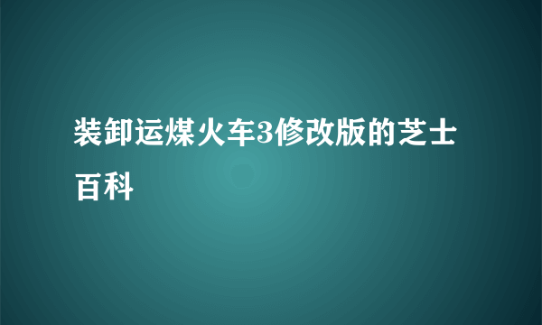 装卸运煤火车3修改版的芝士百科