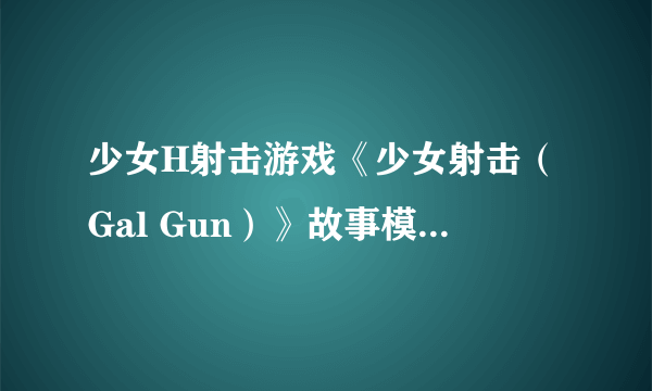 少女H射击游戏《少女射击（Gal Gun）》故事模式新增要素及得分模式介绍