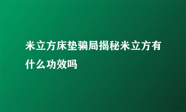 米立方床垫骗局揭秘米立方有什么功效吗