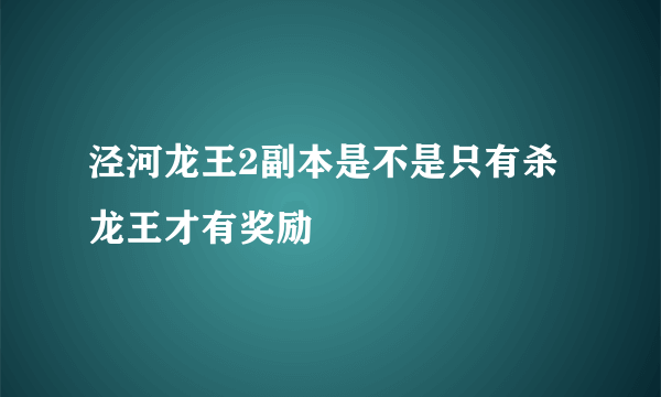 泾河龙王2副本是不是只有杀龙王才有奖励