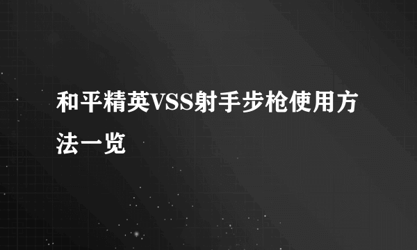 和平精英VSS射手步枪使用方法一览