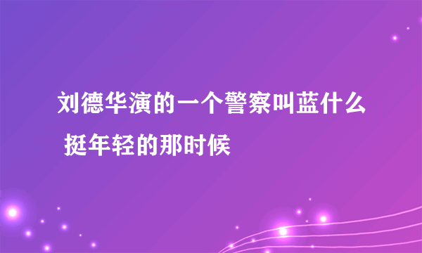 刘德华演的一个警察叫蓝什么 挺年轻的那时候