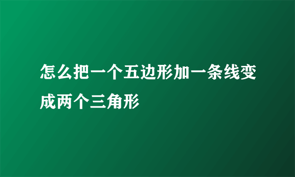 怎么把一个五边形加一条线变成两个三角形