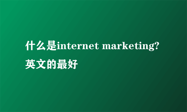 什么是internet marketing?英文的最好