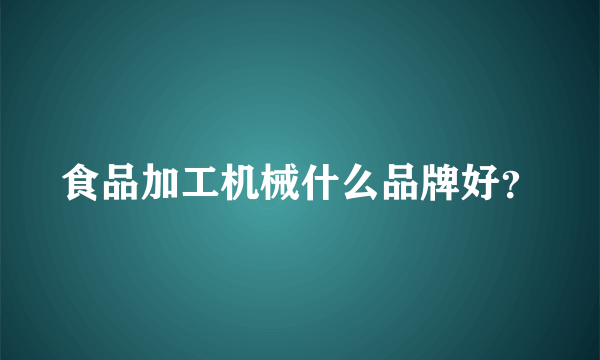 食品加工机械什么品牌好？