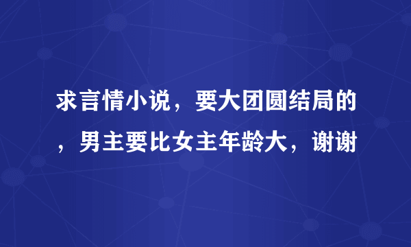 求言情小说，要大团圆结局的，男主要比女主年龄大，谢谢