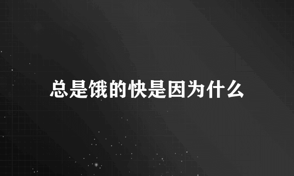 总是饿的快是因为什么