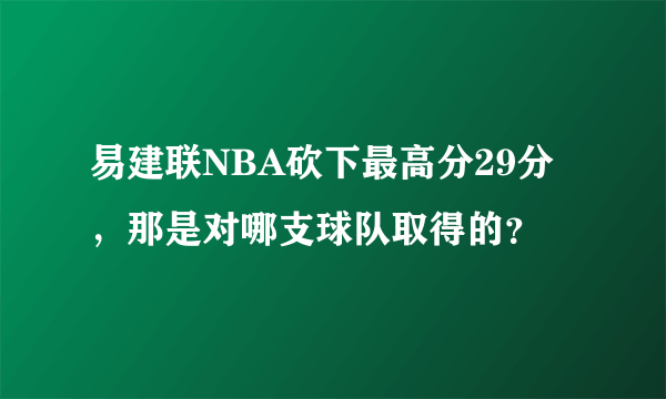 易建联NBA砍下最高分29分，那是对哪支球队取得的？