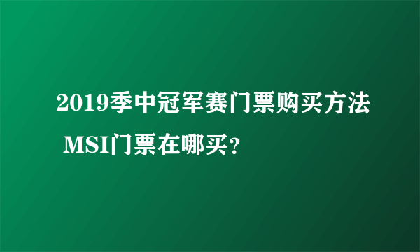 2019季中冠军赛门票购买方法 MSI门票在哪买？