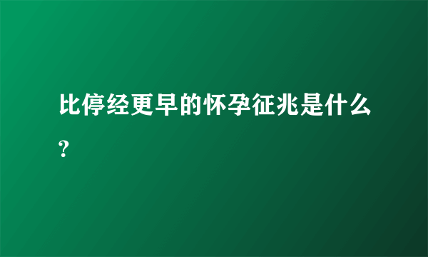 比停经更早的怀孕征兆是什么？