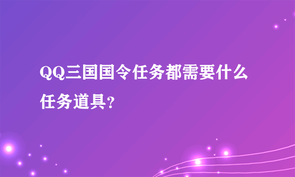 QQ三国国令任务都需要什么任务道具？