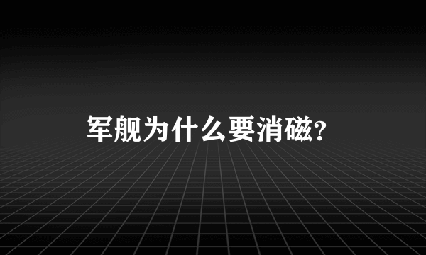 军舰为什么要消磁？