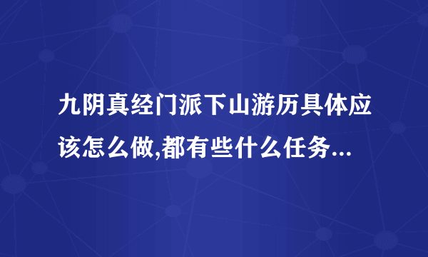 九阴真经门派下山游历具体应该怎么做,都有些什么任务和东西要收集,具体点？