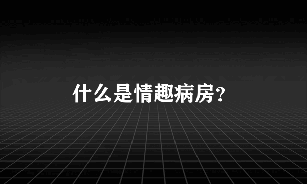 什么是情趣病房？