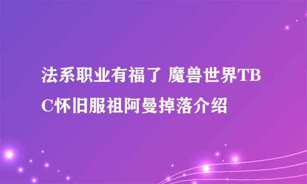 法系职业有福了 魔兽世界TBC怀旧服祖阿曼掉落介绍