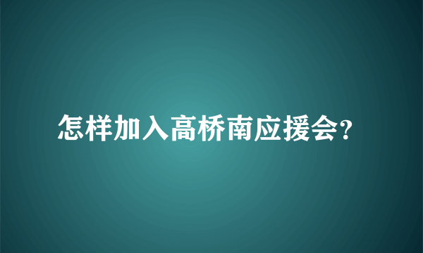 怎样加入高桥南应援会？