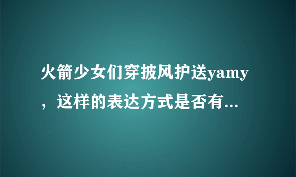 火箭少女们穿披风护送yamy，这样的表达方式是否有些尴尬？