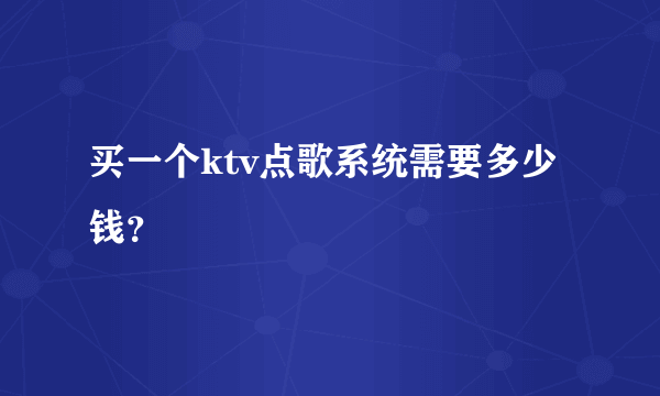 买一个ktv点歌系统需要多少钱？