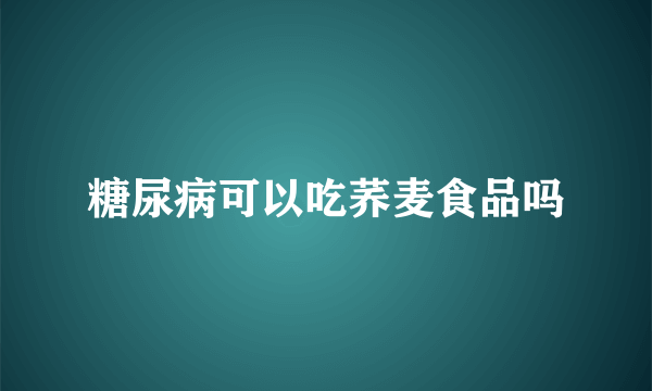 糖尿病可以吃荞麦食品吗