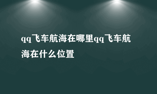 qq飞车航海在哪里qq飞车航海在什么位置