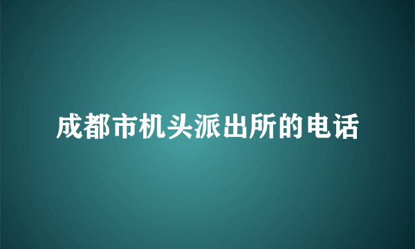 成都市机头派出所的电话