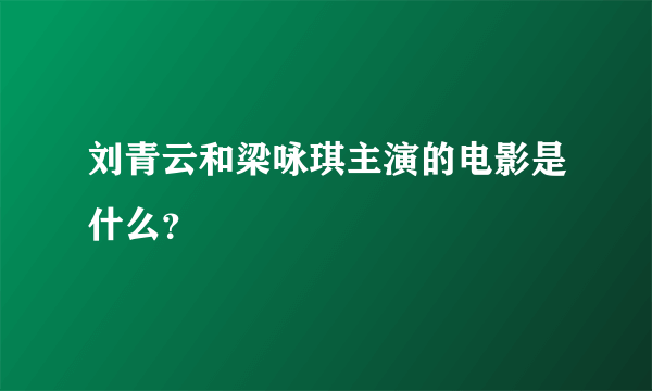 刘青云和梁咏琪主演的电影是什么？