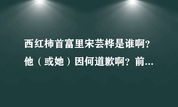 西红柿首富里宋芸桦是谁啊？他（或她）因何道歉啊？前因后果一一说明白吧？谢谢了！