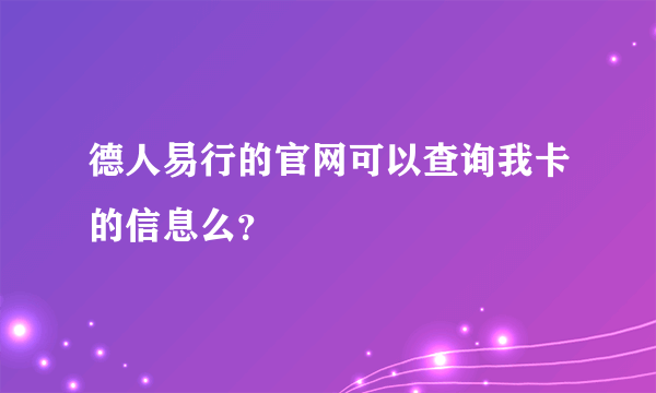 德人易行的官网可以查询我卡的信息么？