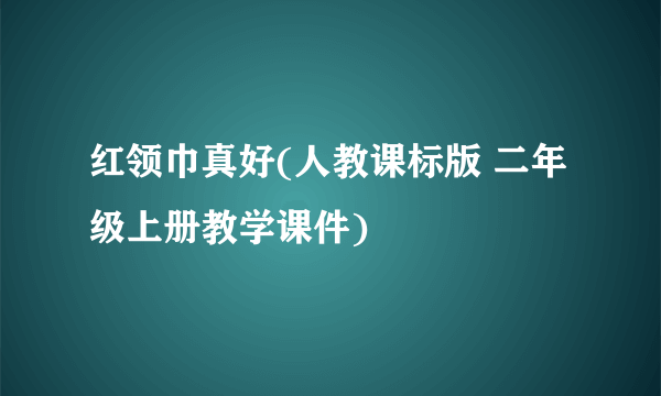 红领巾真好(人教课标版 二年级上册教学课件)