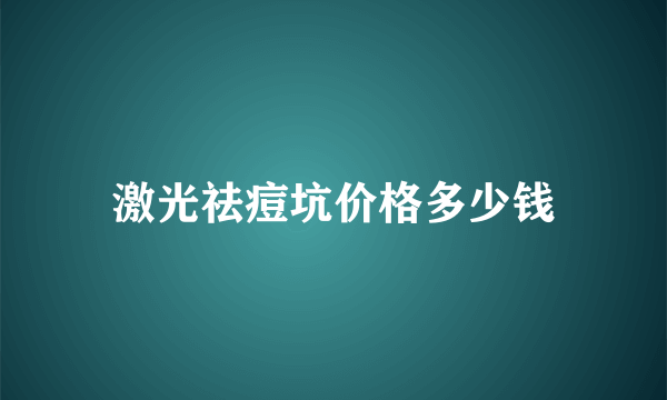 激光祛痘坑价格多少钱