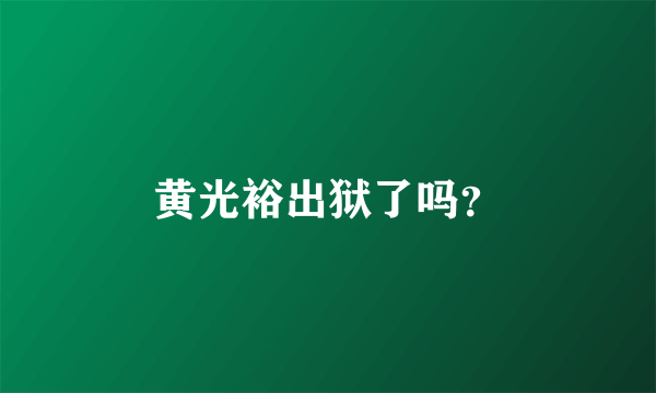 黄光裕出狱了吗？