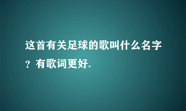 这首有关足球的歌叫什么名字？有歌词更好.