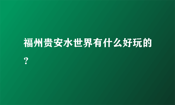 福州贵安水世界有什么好玩的？