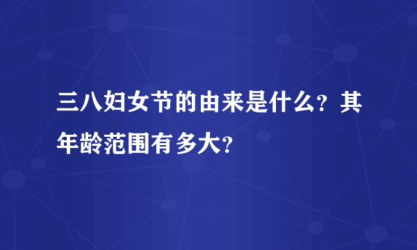 三八妇女节的由来是什么？其年龄范围有多大？