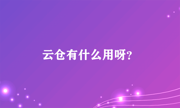 云仓有什么用呀？