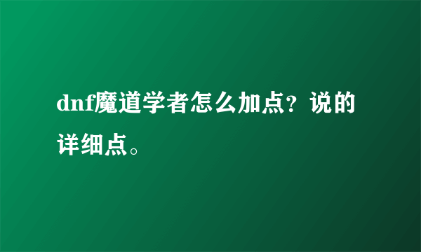 dnf魔道学者怎么加点？说的详细点。